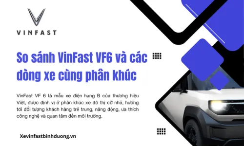So sánh VinFast VF6 và các dòng xe cùng phân khúc