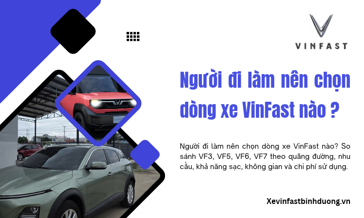 Người đi làm nên chọn dòng xe VinFast nào?