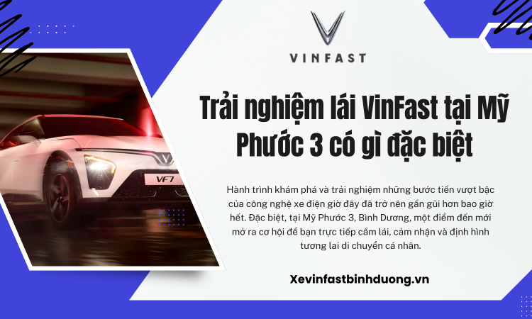Trải nghiệm lái VinFast tại Mỹ Phước 3 có gì đặc biệt